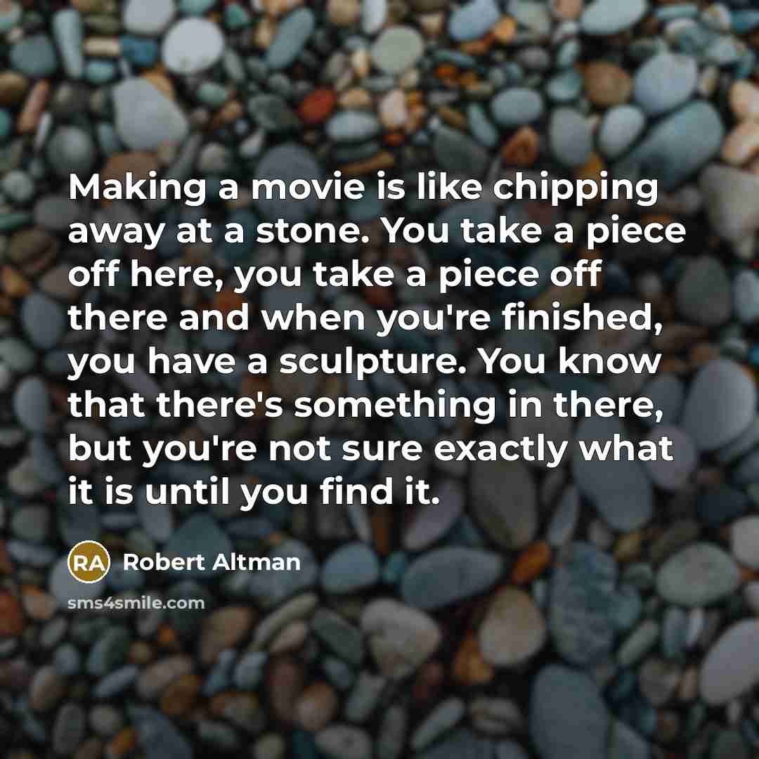 “Making a movie is like chipping away at a stone.…” quote by Robert Altman