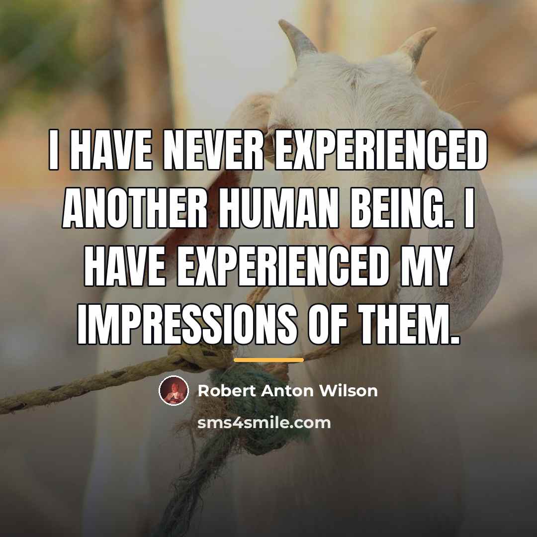 “I have never experienced another human being. I have experienced…” quote by Robert Anton Wilson