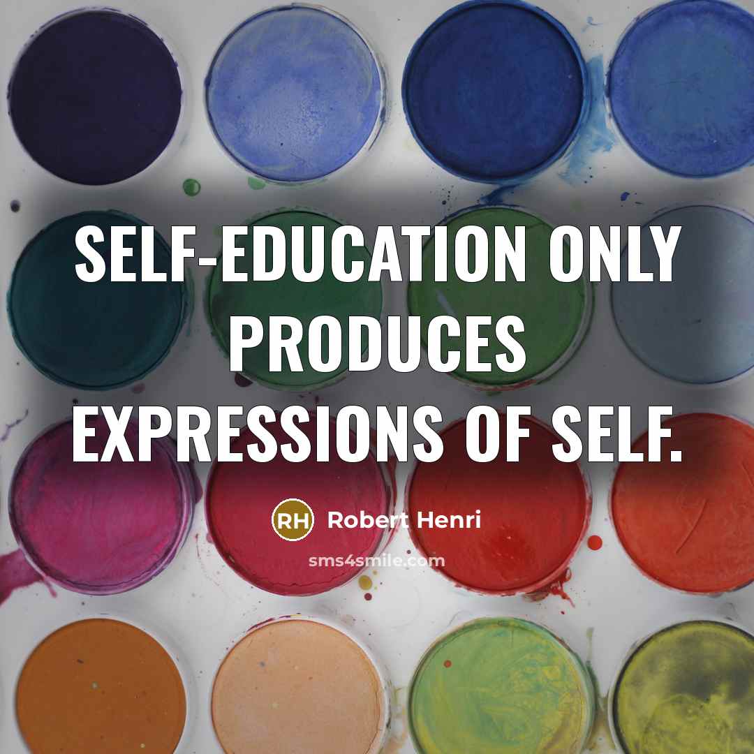 “Self-education only produces expressions of self.…” quote by Robert Henri