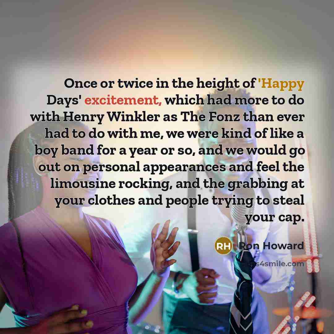 “Once or twice in the height of 'Happy Days' excitement,…” quote by Ron Howard