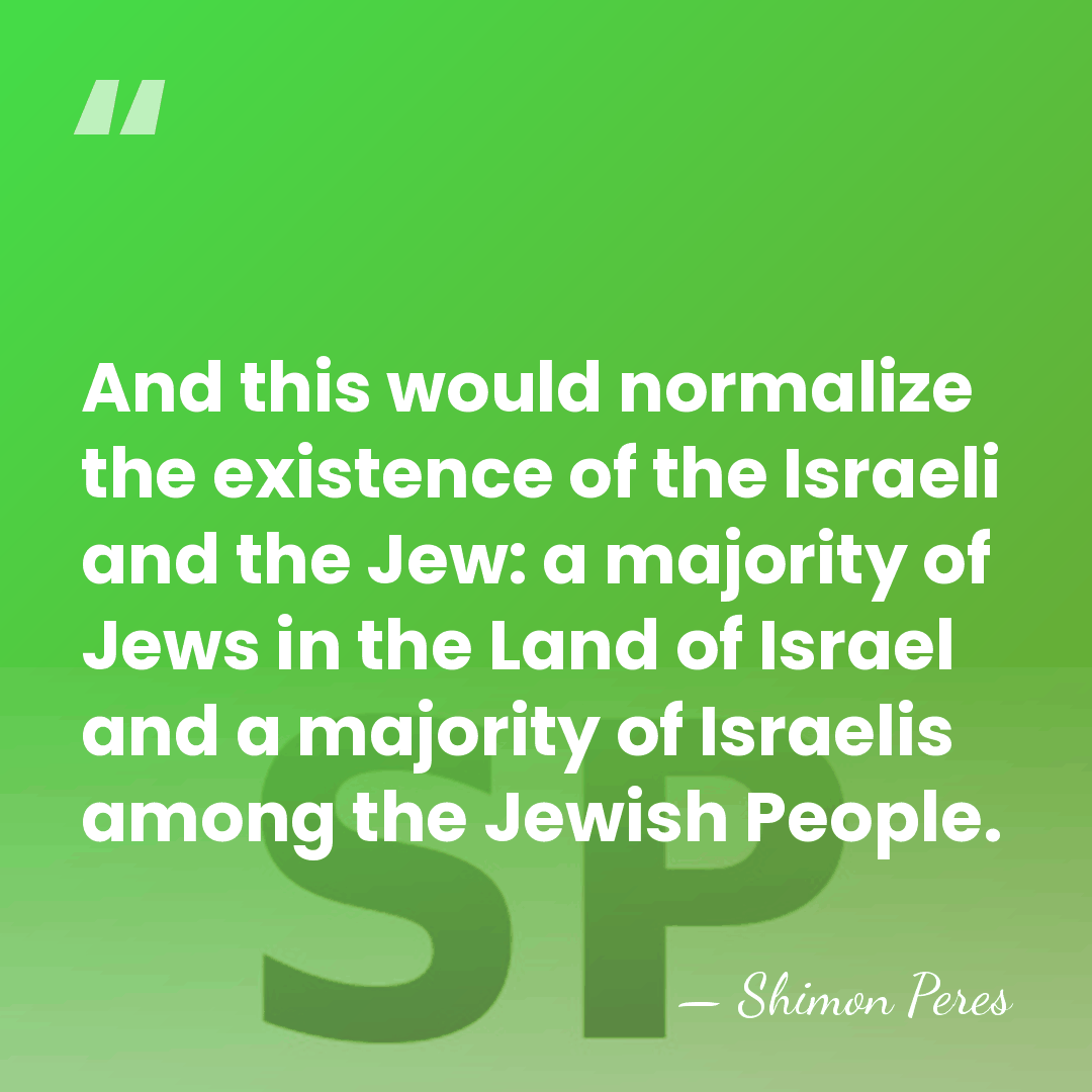 And this would normalize the existence of the Israeli and the Jew:&hellip; - Shimon Peres
