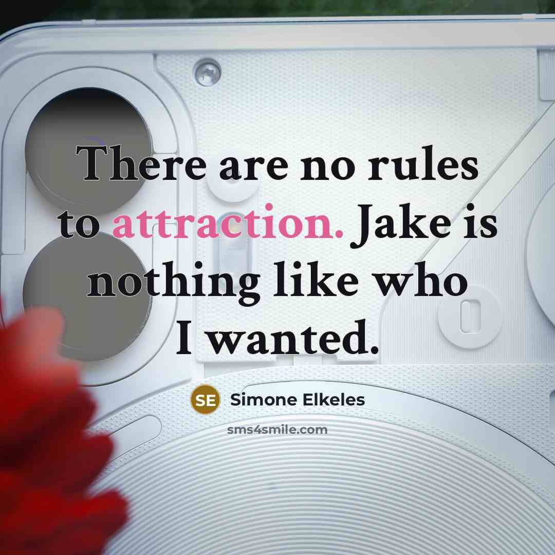 “There are no rules to attraction. Jake is nothing like…” quote by Simone Elkeles