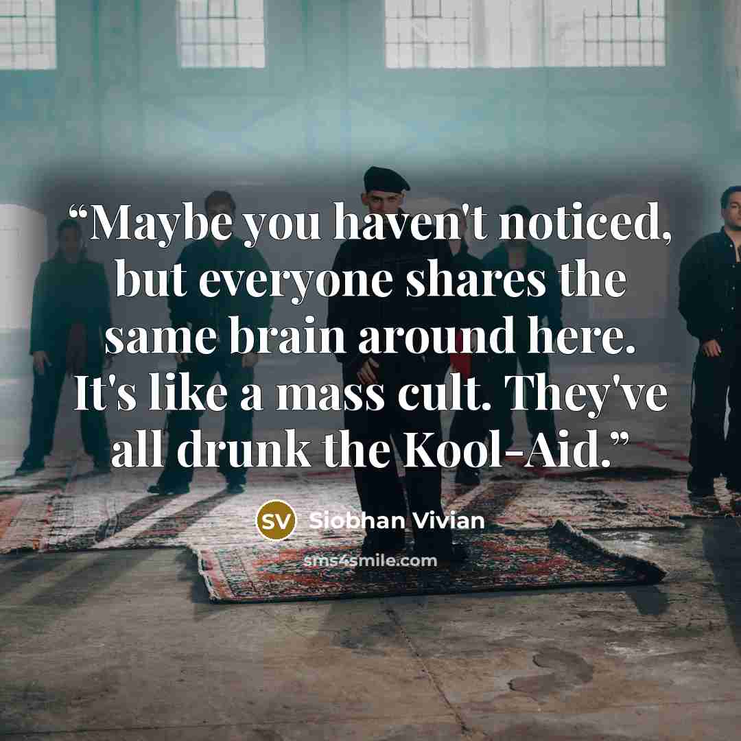 “Maybe you haven't noticed, but everyone shares the same brain around here. It's like a mass cult. They've all drunk the Kool-Aid.” quote by Siobhan Vivian