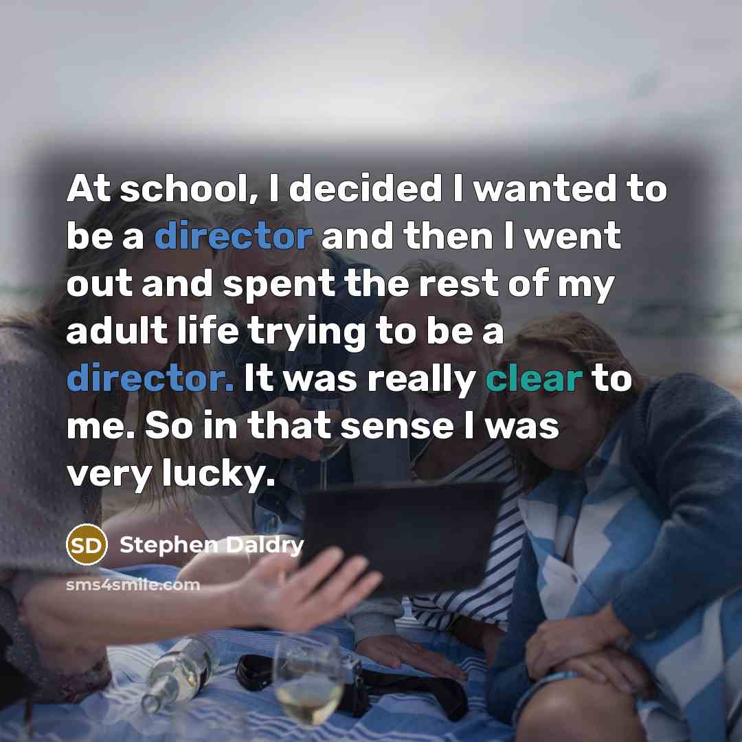 “At school, I decided I wanted to be a director…” quote by Stephen Daldry