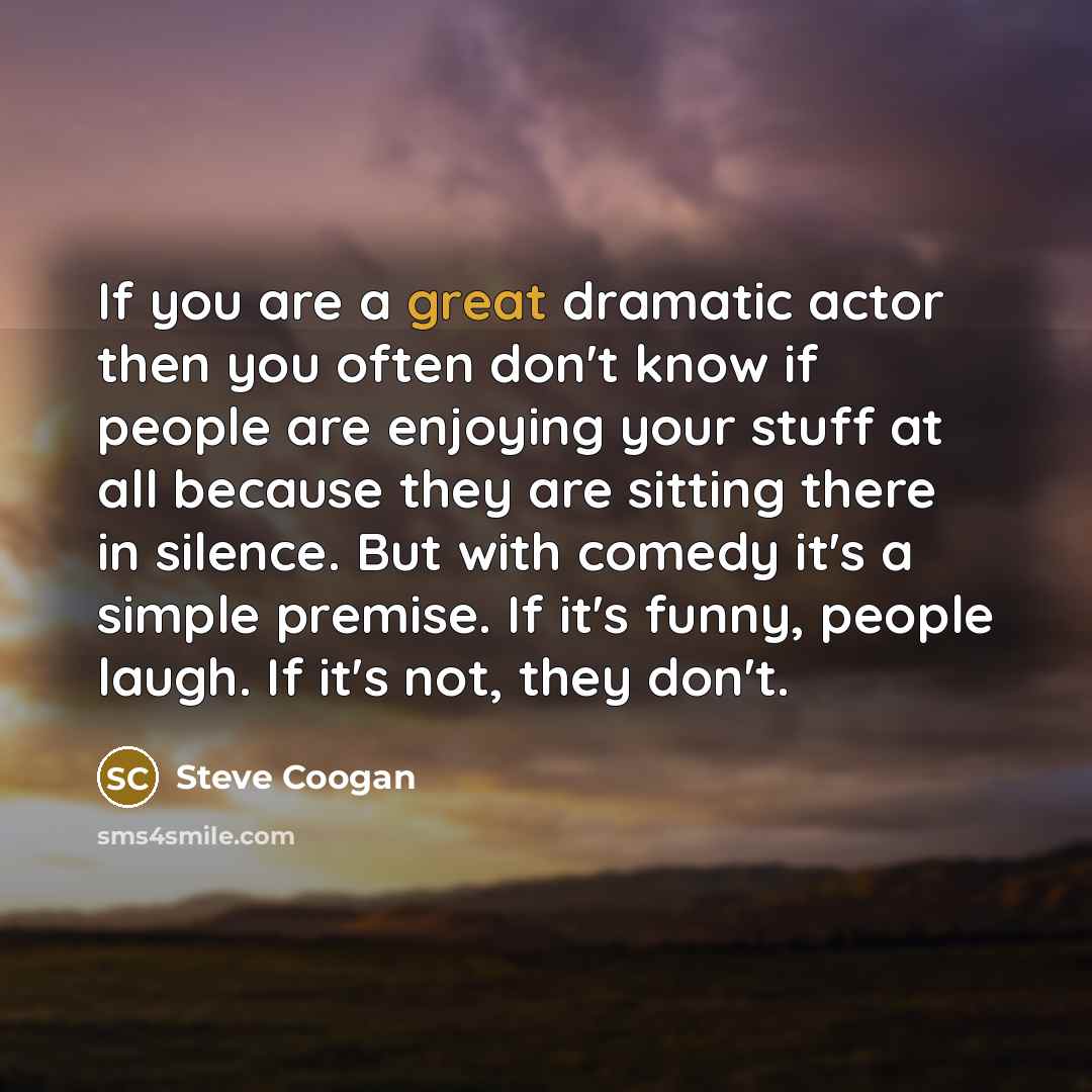 “If you are a great dramatic actor then you often…” quote by Steve Coogan