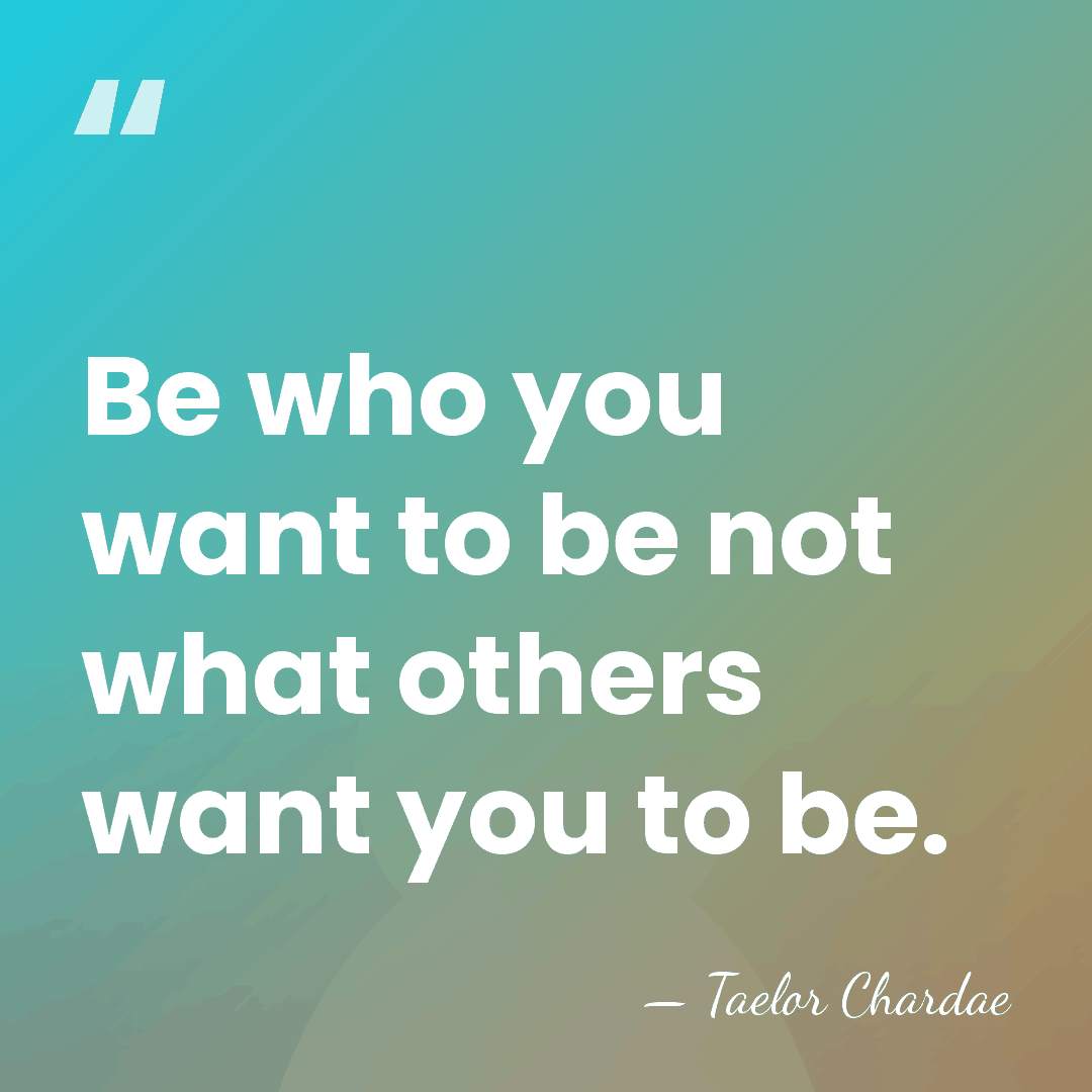 Be who you want to be not what others want you to&hellip; - Taelor Chardae