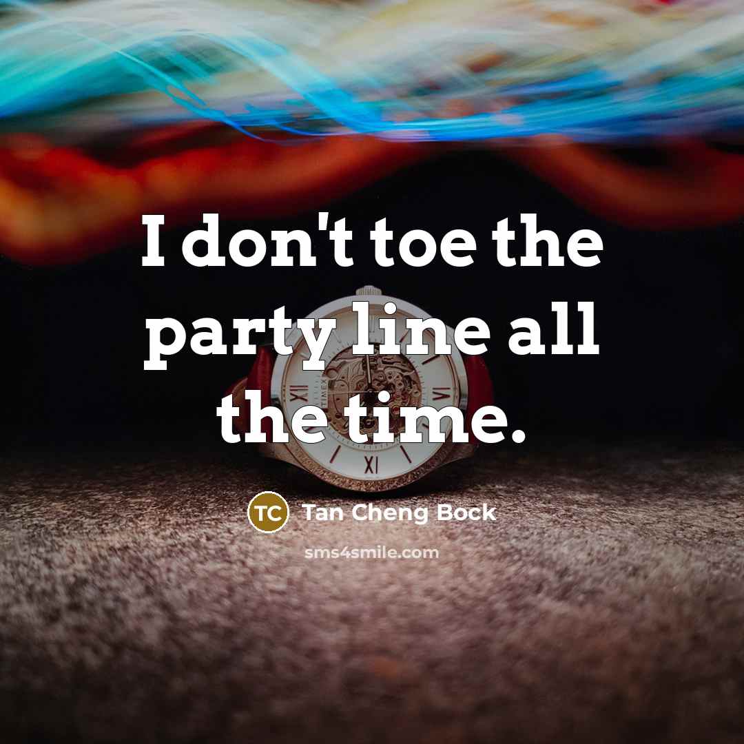 “I don't toe the party line all the time.…” quote by Tan Cheng Bock