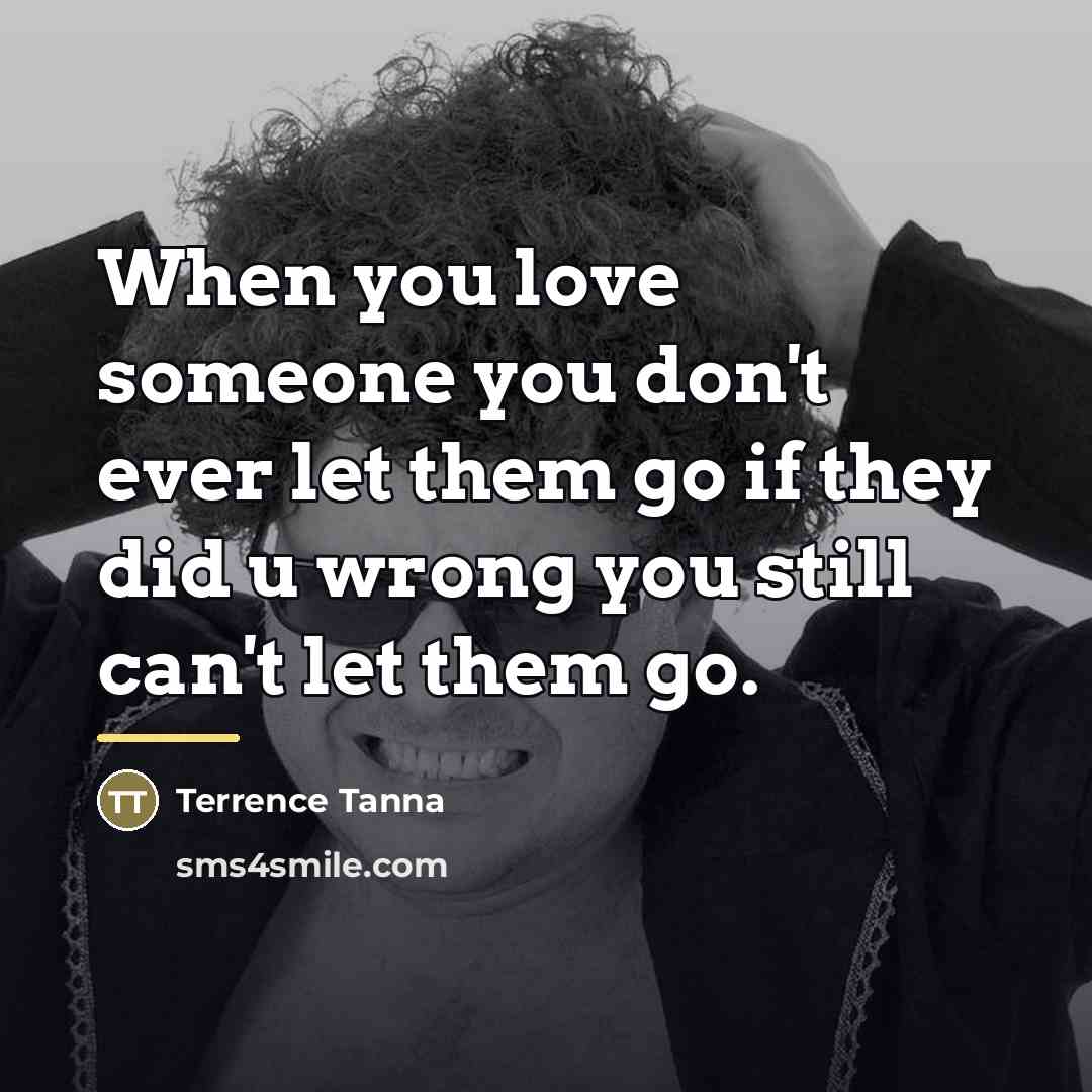 “When you love someone you don't ever let them go…” quote by Terrence Tanna