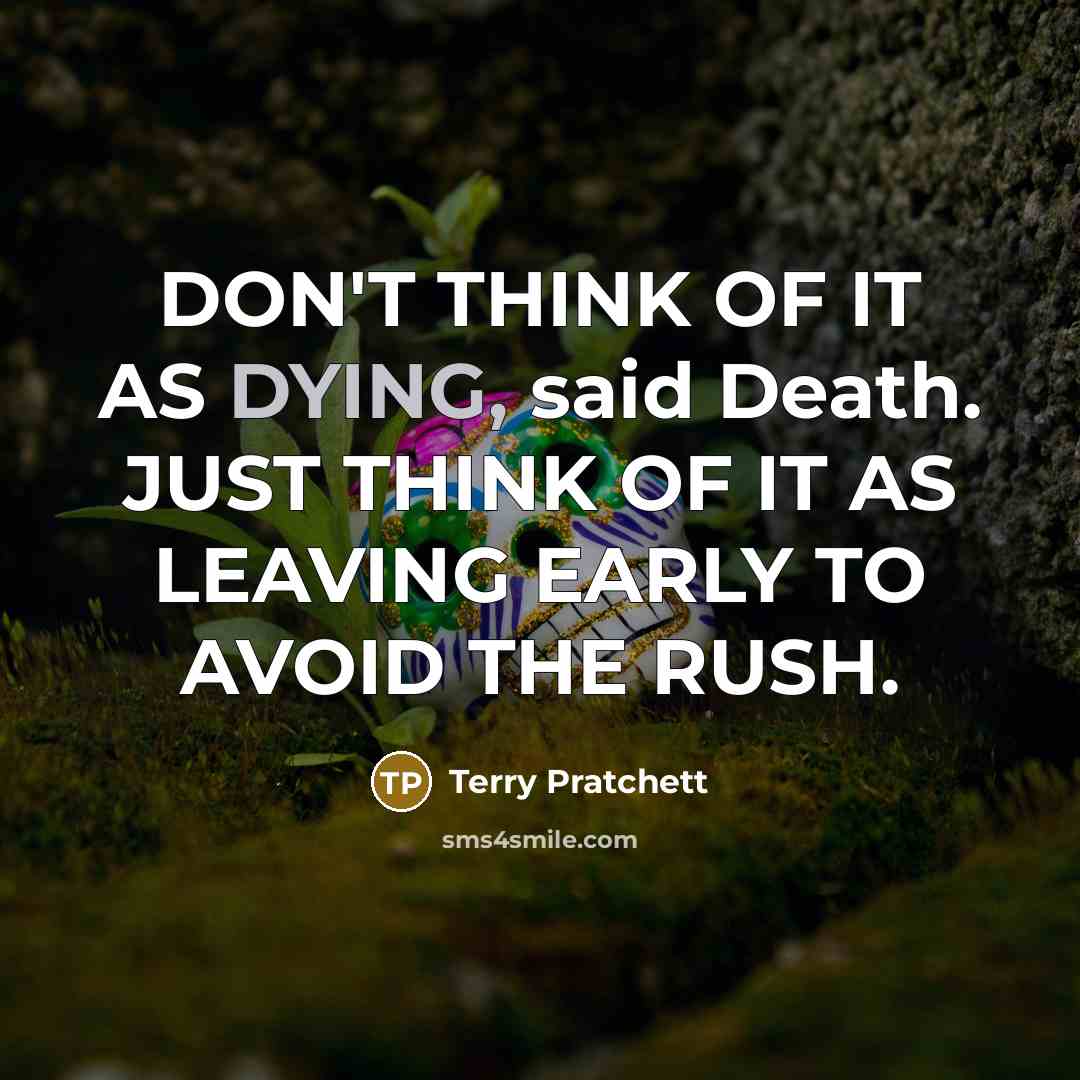 “DON'T THINK OF IT AS DYING, said Death. JUST THINK…” quote by Terry Pratchett
