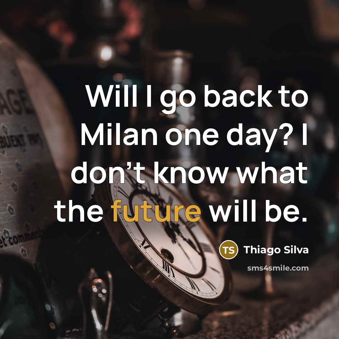 “Will I go back to Milan one day? I don't…” quote by Thiago Silva