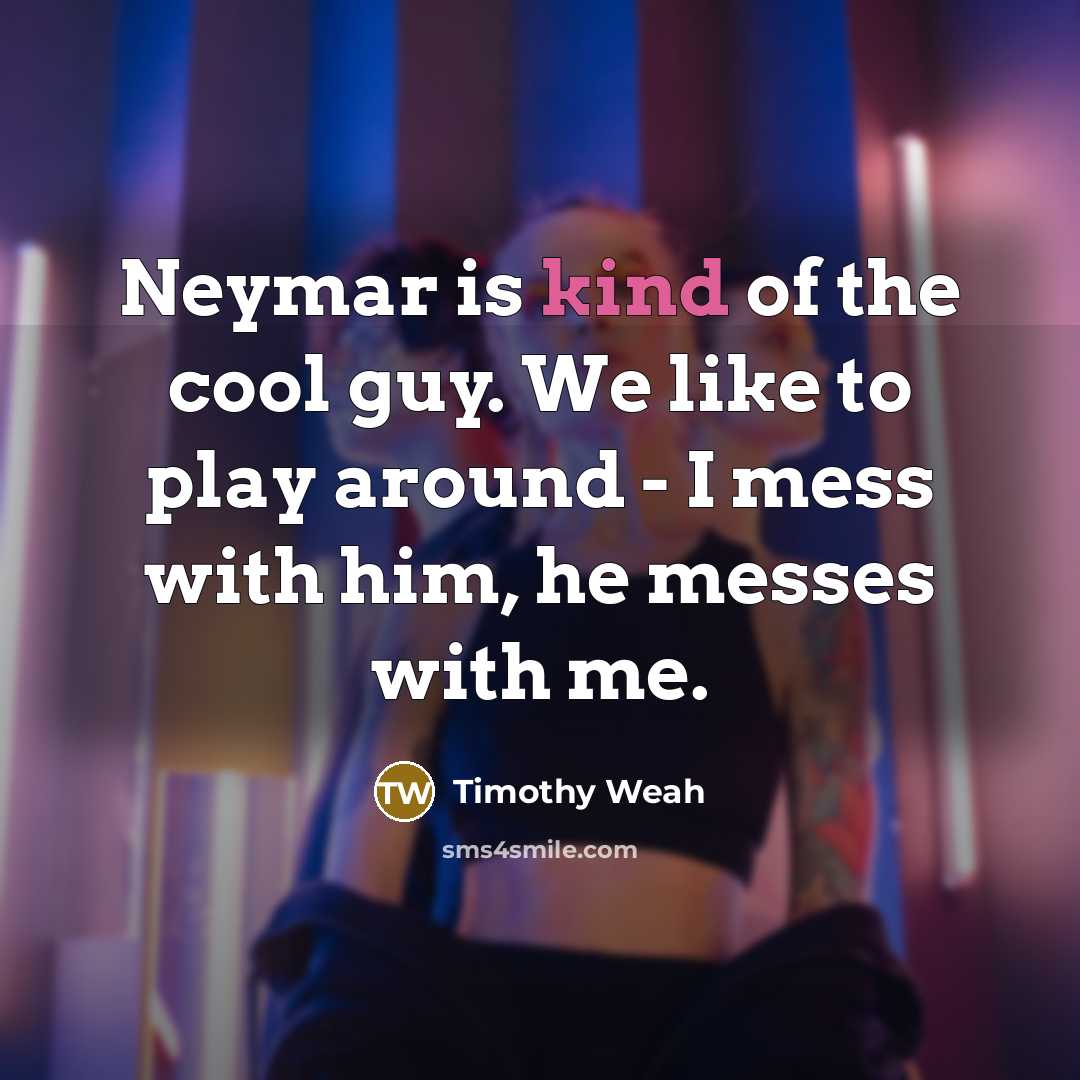 “Neymar is kind of the cool guy. We like to…” quote by Timothy Weah
