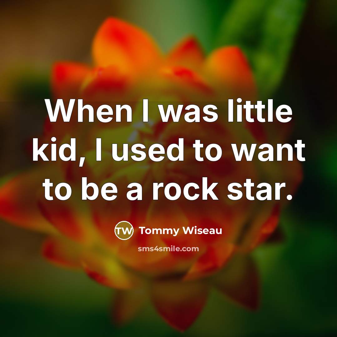 “When I was little kid, I used to want to…” quote by Tommy Wiseau