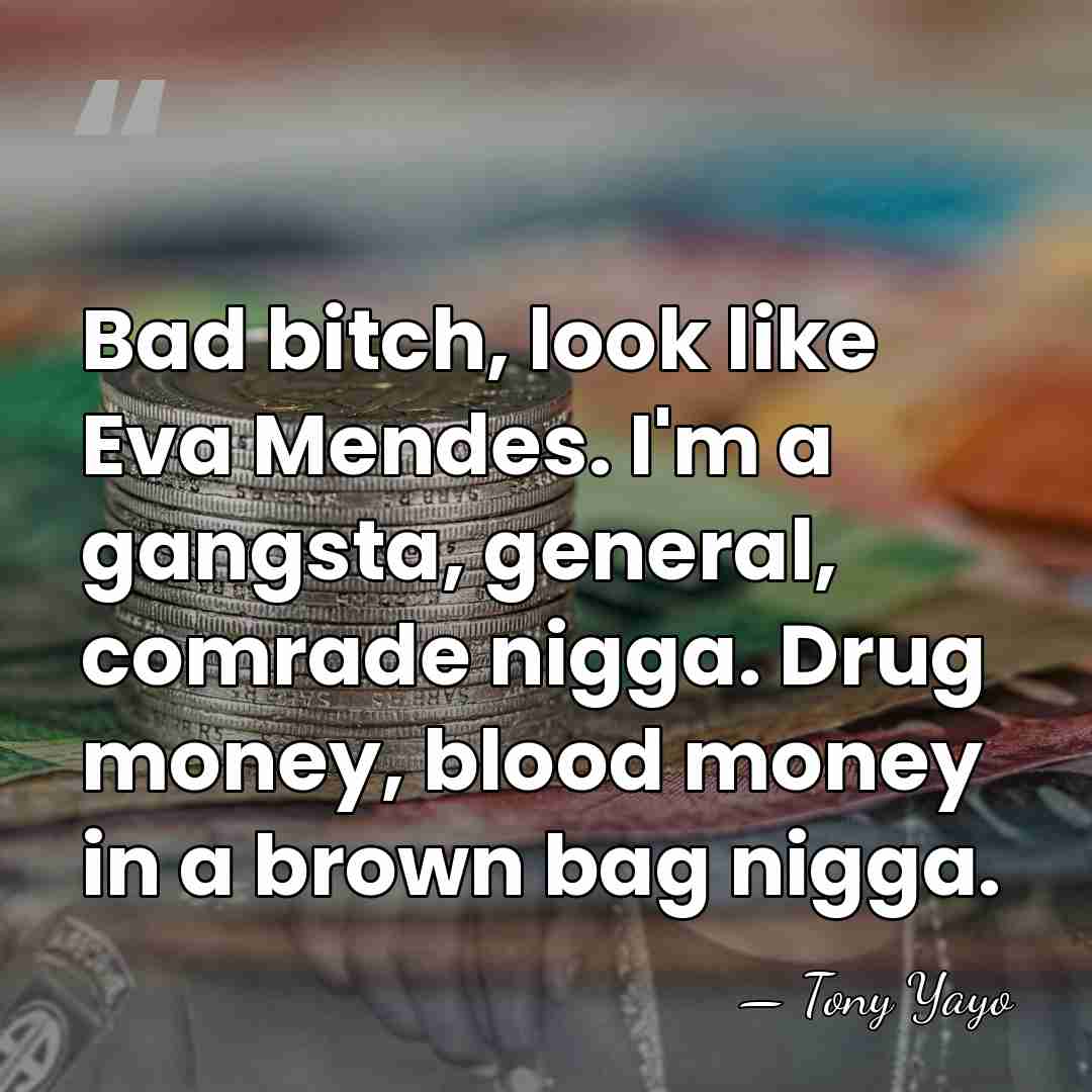 Bad bitch, look like Eva Mendes. I'm a gangsta, general, comrade nigga.&hellip; - Tony Yayo