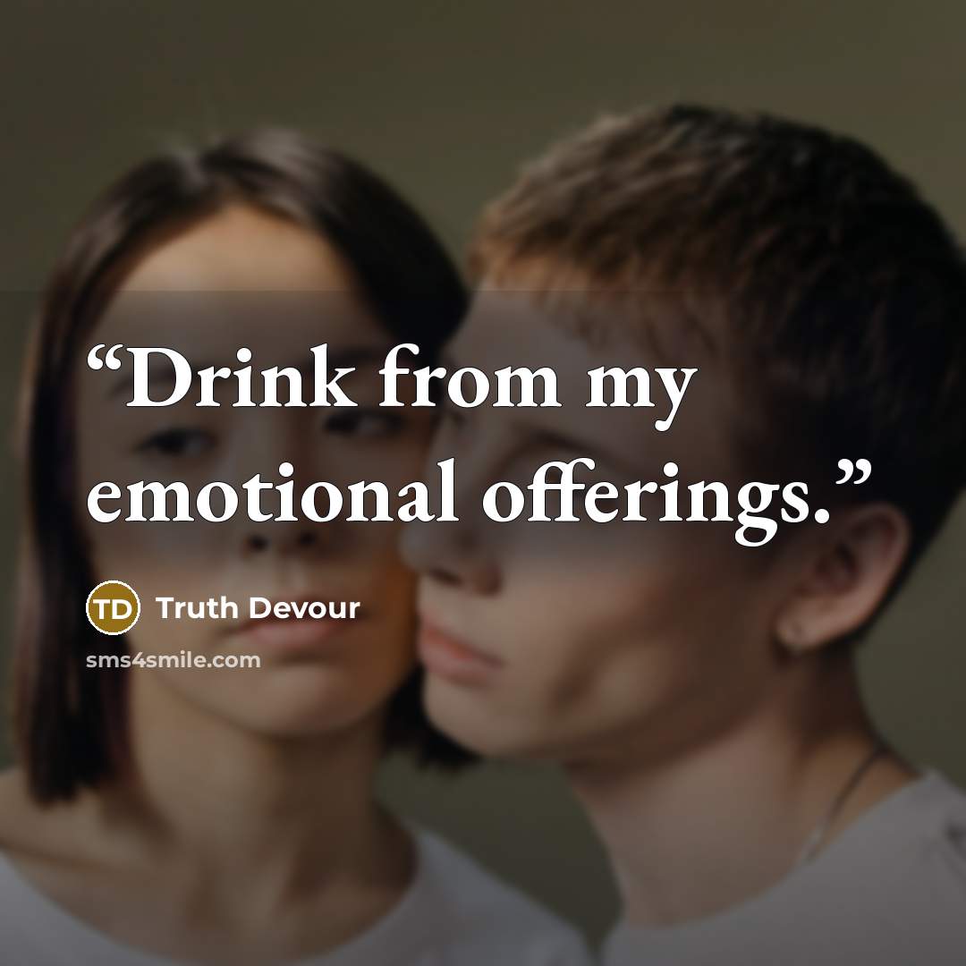 “Drink from my emotional offerings.” quote by Truth Devour