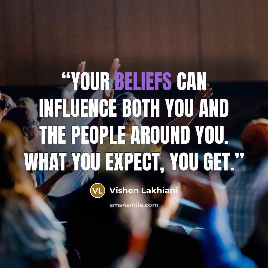“Your beliefs can influence both you and the people around you. What you expect, you get.” quote by Vishen Lakhiani