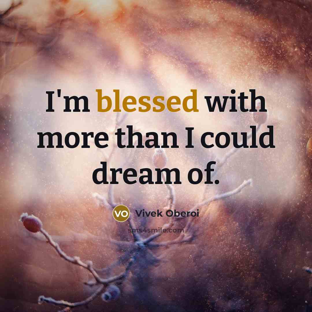 “I'm blessed with more than I could dream of.…” quote by Vivek Oberoi