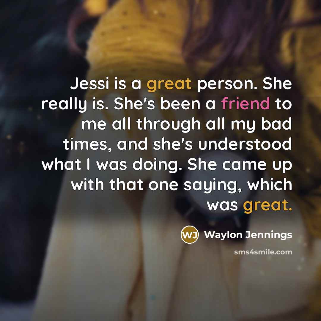 “Jessi is a great person. She really is. She's been…” quote by Waylon Jennings