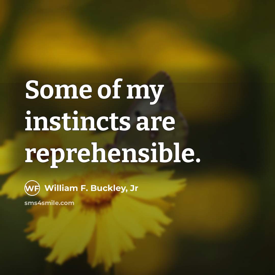 “Some of my instincts are reprehensible.” quote by William F. Buckley, Jr