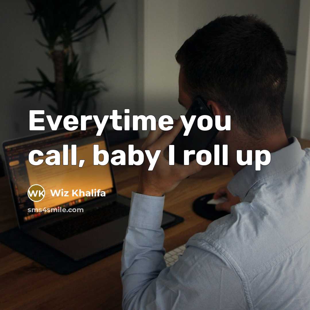“Everytime you call, baby I roll up” quote by Wiz Khalifa