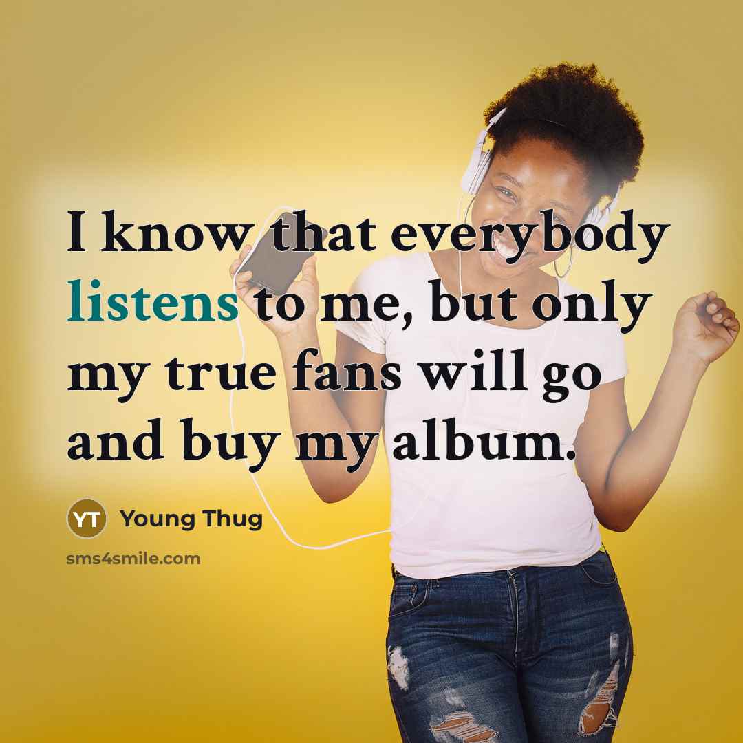 “I know that everybody listens to me, but only my…” quote by Young Thug