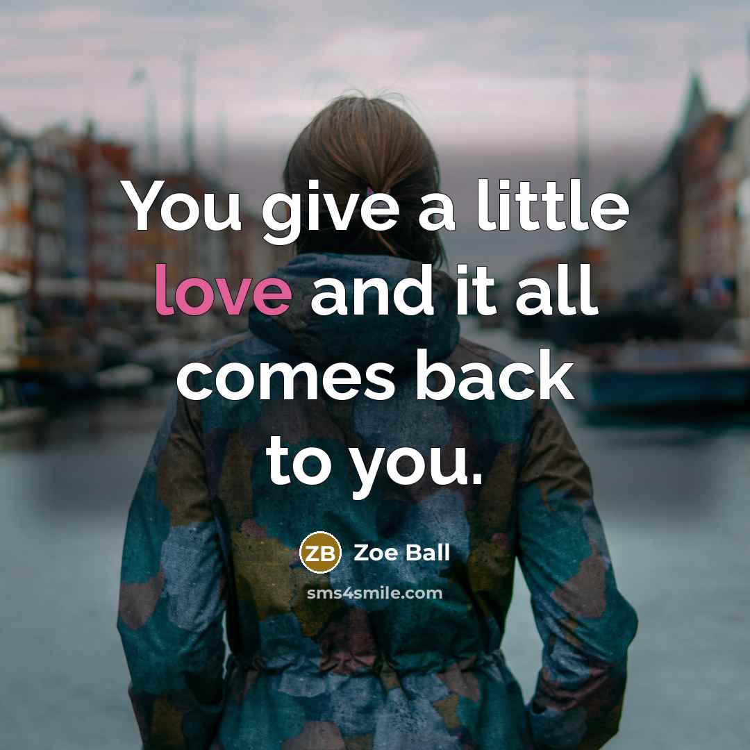“You give a little love and it all comes back…” quote by Zoe Ball