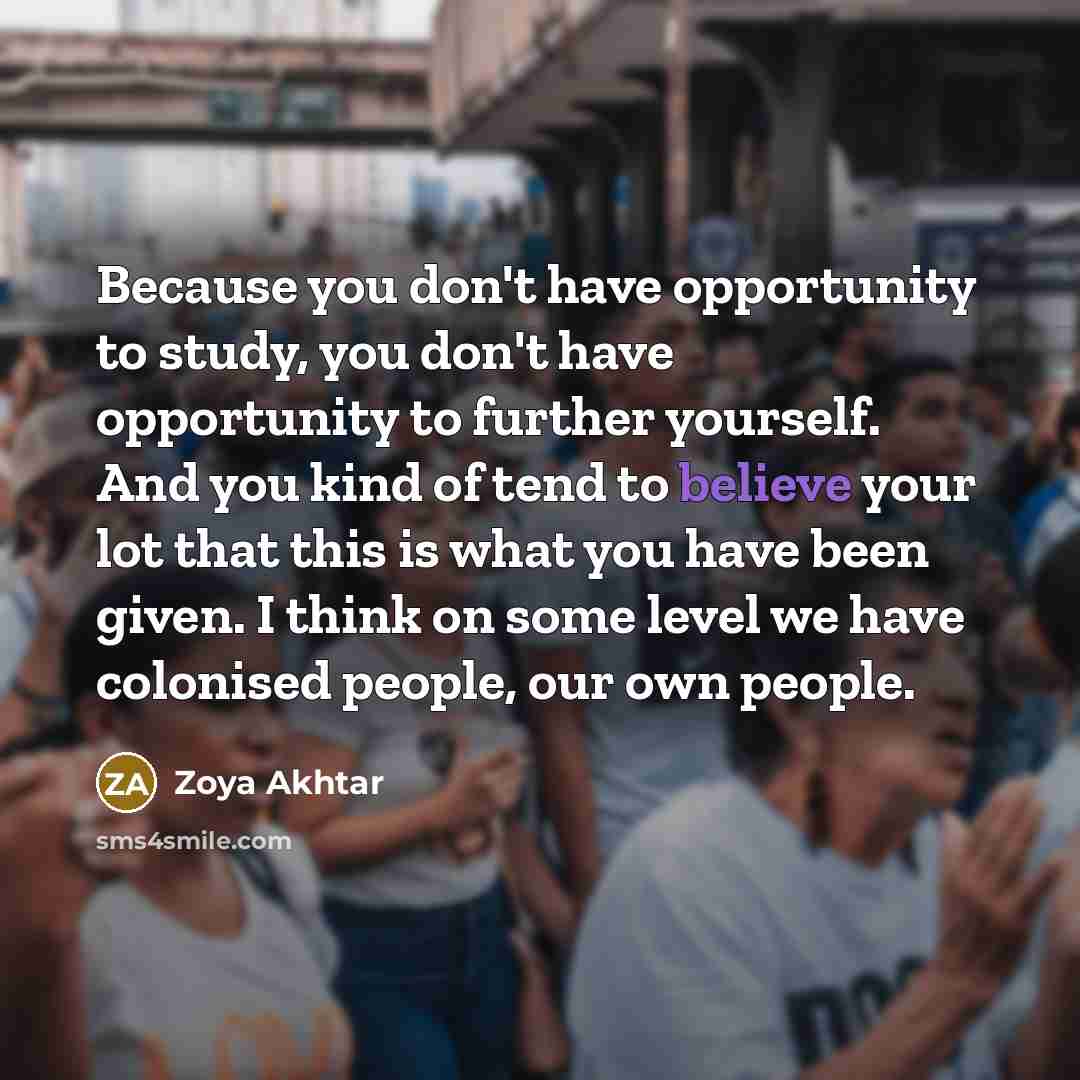 “Because you don't have opportunity to study, you don't have…” quote by Zoya Akhtar