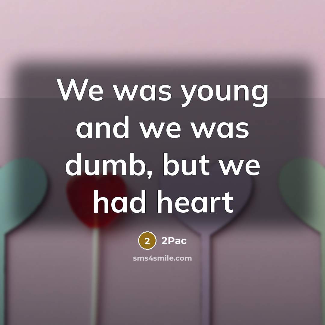 “We was young and we was dumb, but we had…” quote by 2Pac