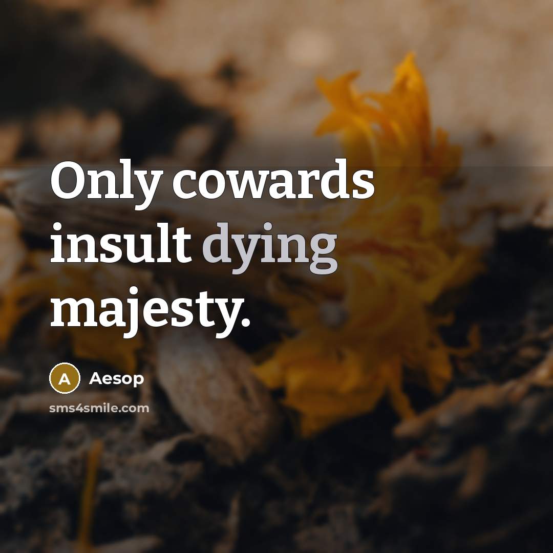 “Only cowards insult dying majesty.…” quote by Aesop