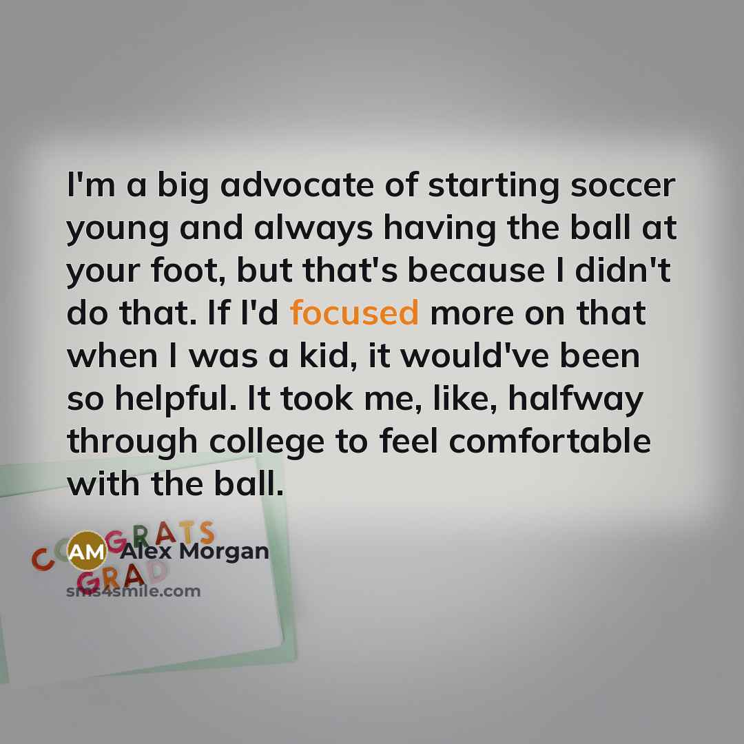 “I'm a big advocate of starting soccer young and always…” quote by Alex Morgan