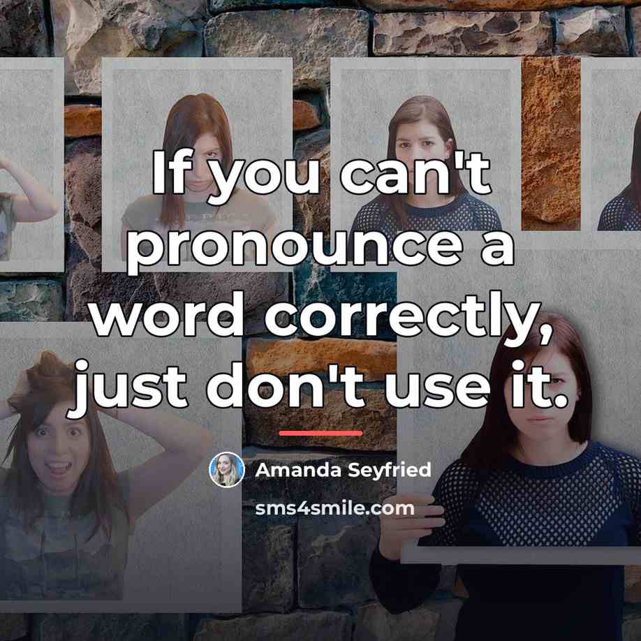 “If you can't pronounce a word correctly, just don't use…” quote by Amanda Seyfried