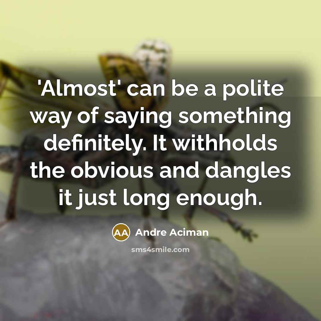 “'Almost' can be a polite way of saying something definitely.…” quote by Andre Aciman