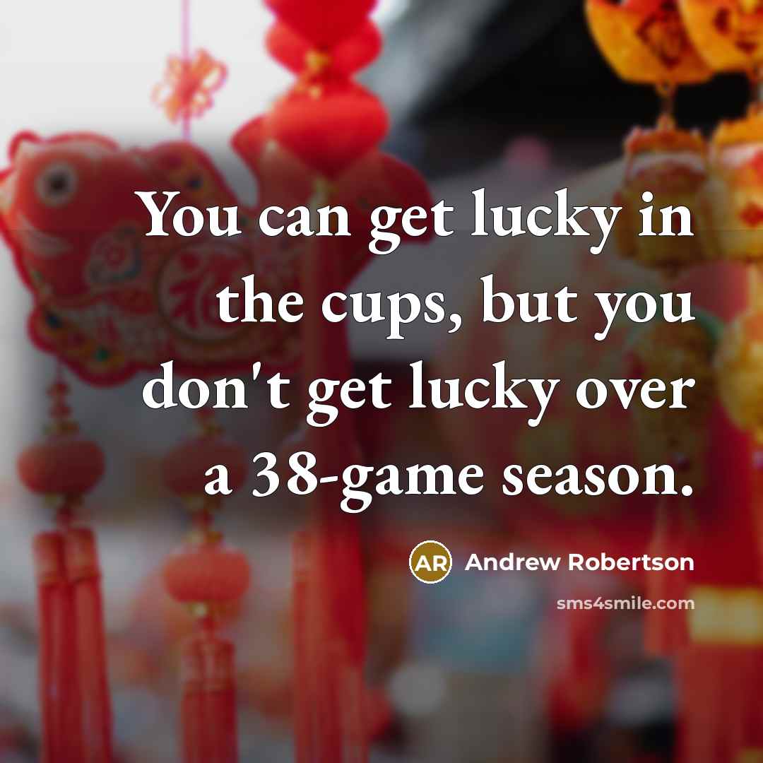 “You can get lucky in the cups, but you don't…” quote by Andrew Robertson