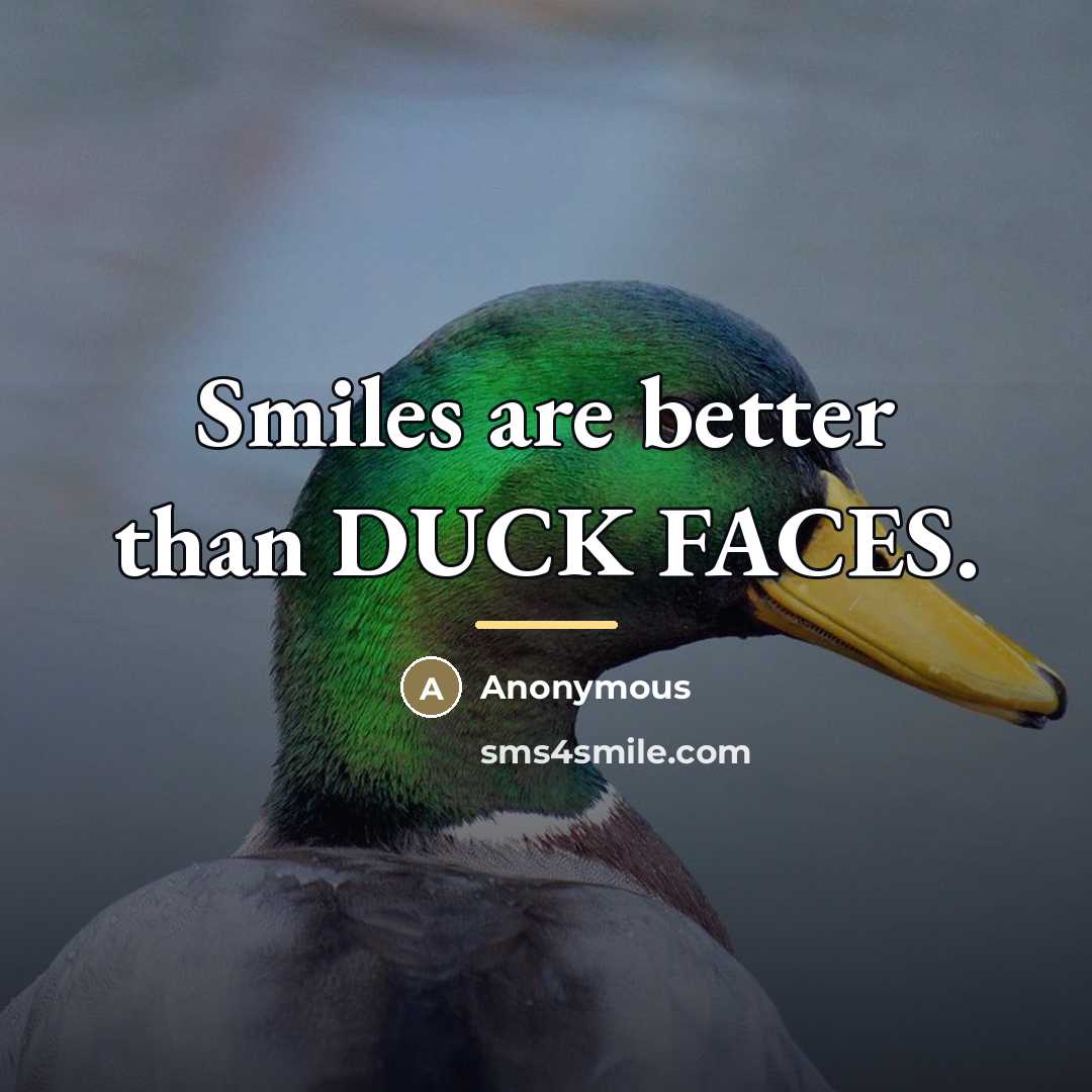 “Smiles are better than DUCK FACES.…” quote by Anonymous