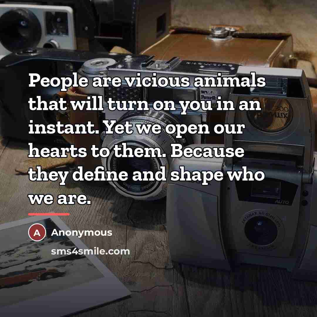 “People are vicious animals that will turn on you in…” quote by Anonymous