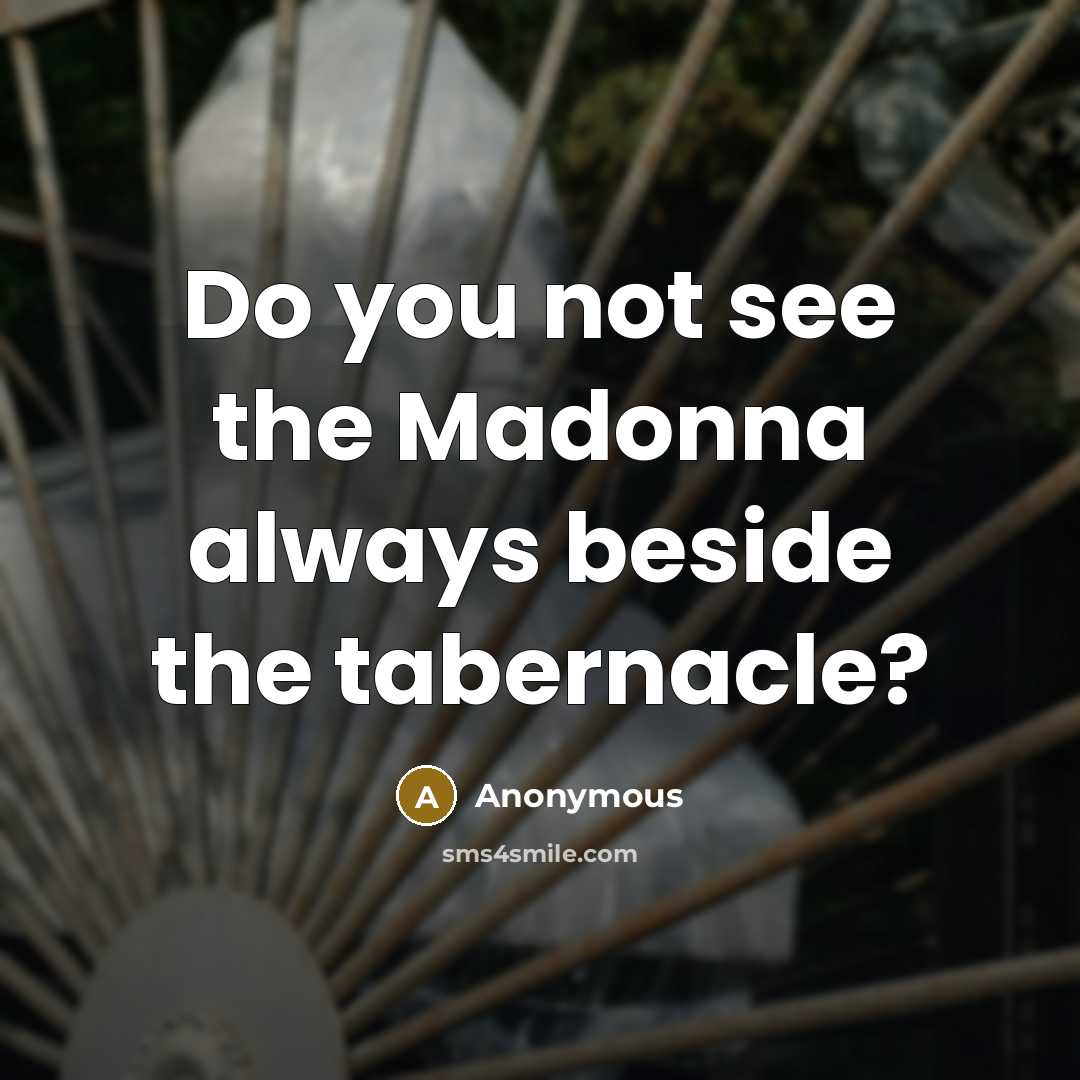 “Do you not see the Madonna always beside the tabernacle?…” quote by Anonymous