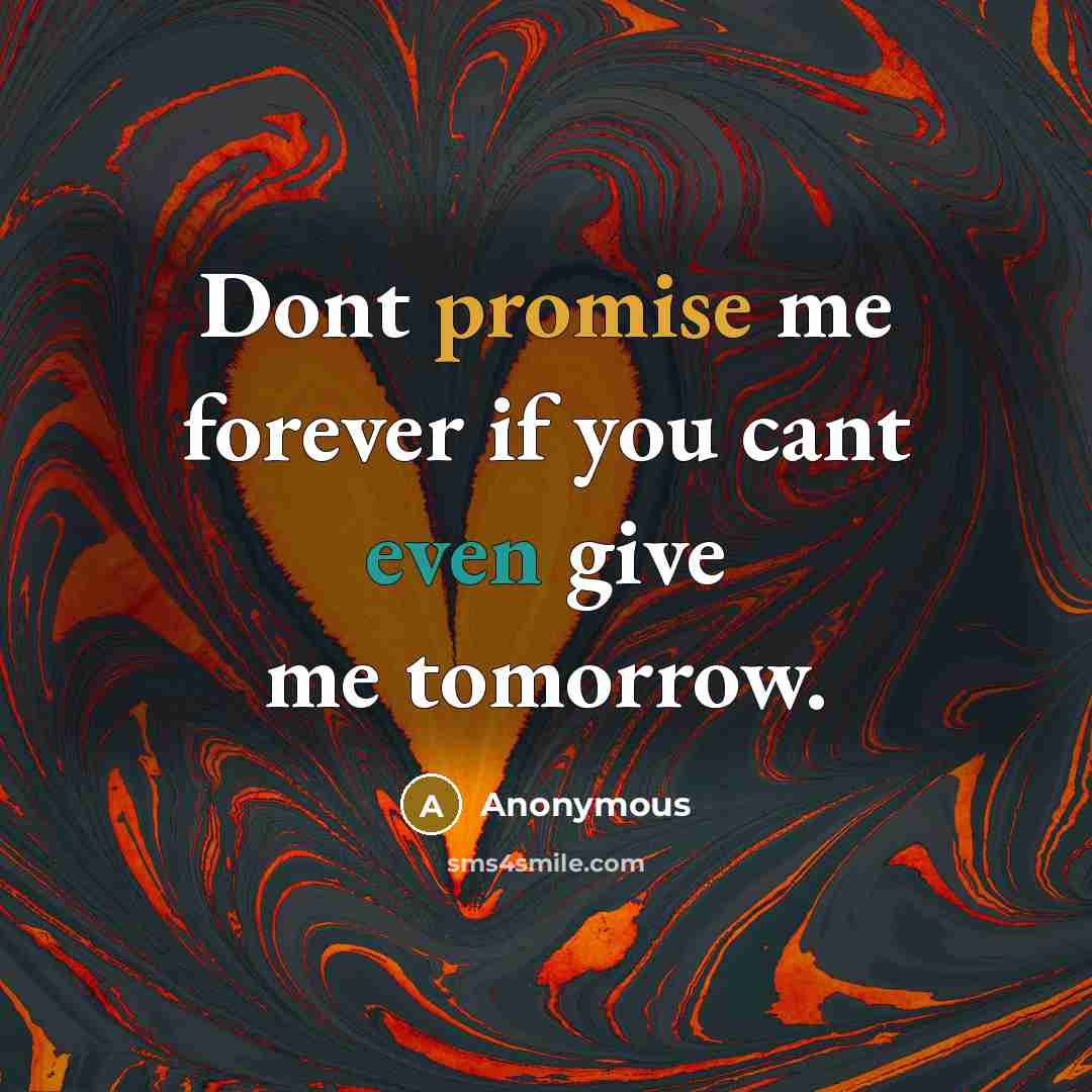 “Dont promise me forever if you cant even give me…” quote by Anonymous