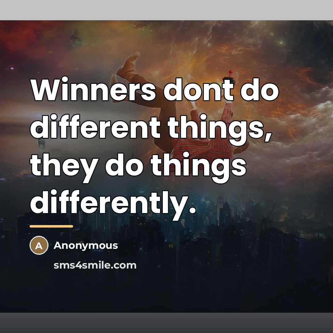 “Winners dont do different things, they do things differently.…” quote by Anonymous