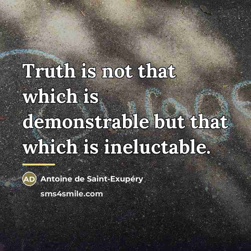 “Truth is not that which is demonstrable but that which…” quote by Antoine de Saint-Exupery