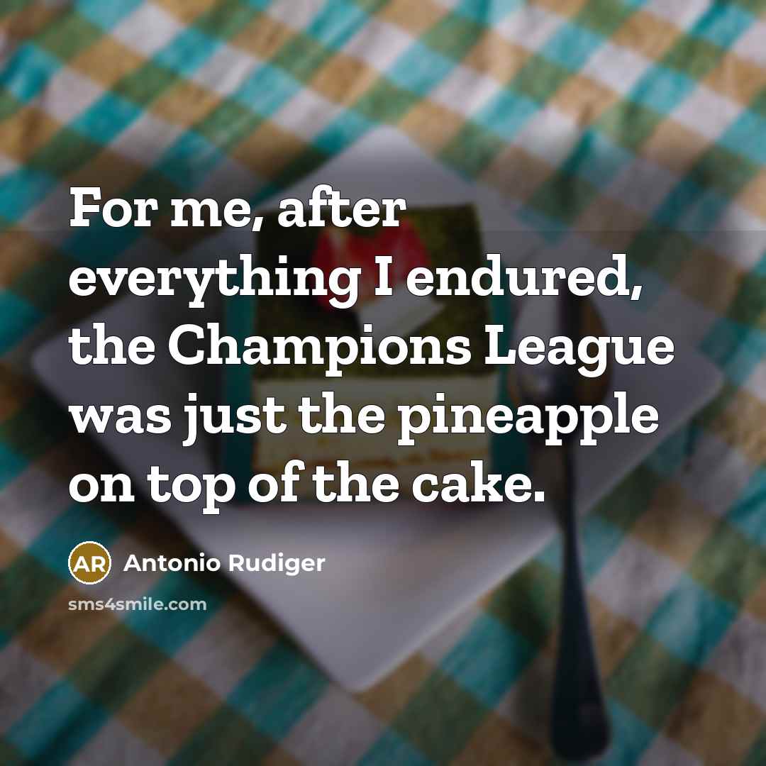 “For me, after everything I endured, the Champions League was…” quote by Antonio Rudiger