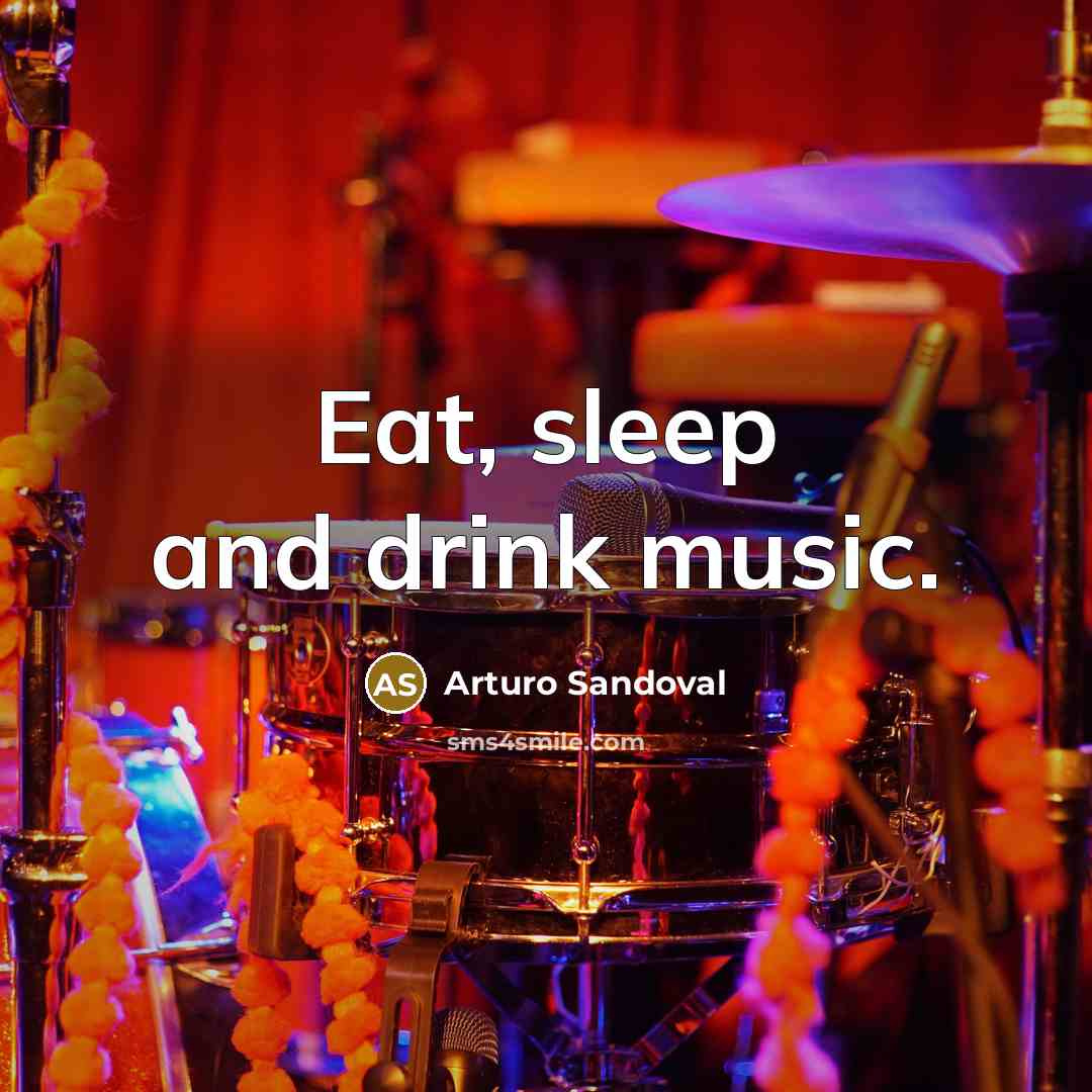 “Eat, sleep and drink music.…” quote by Arturo Sandoval