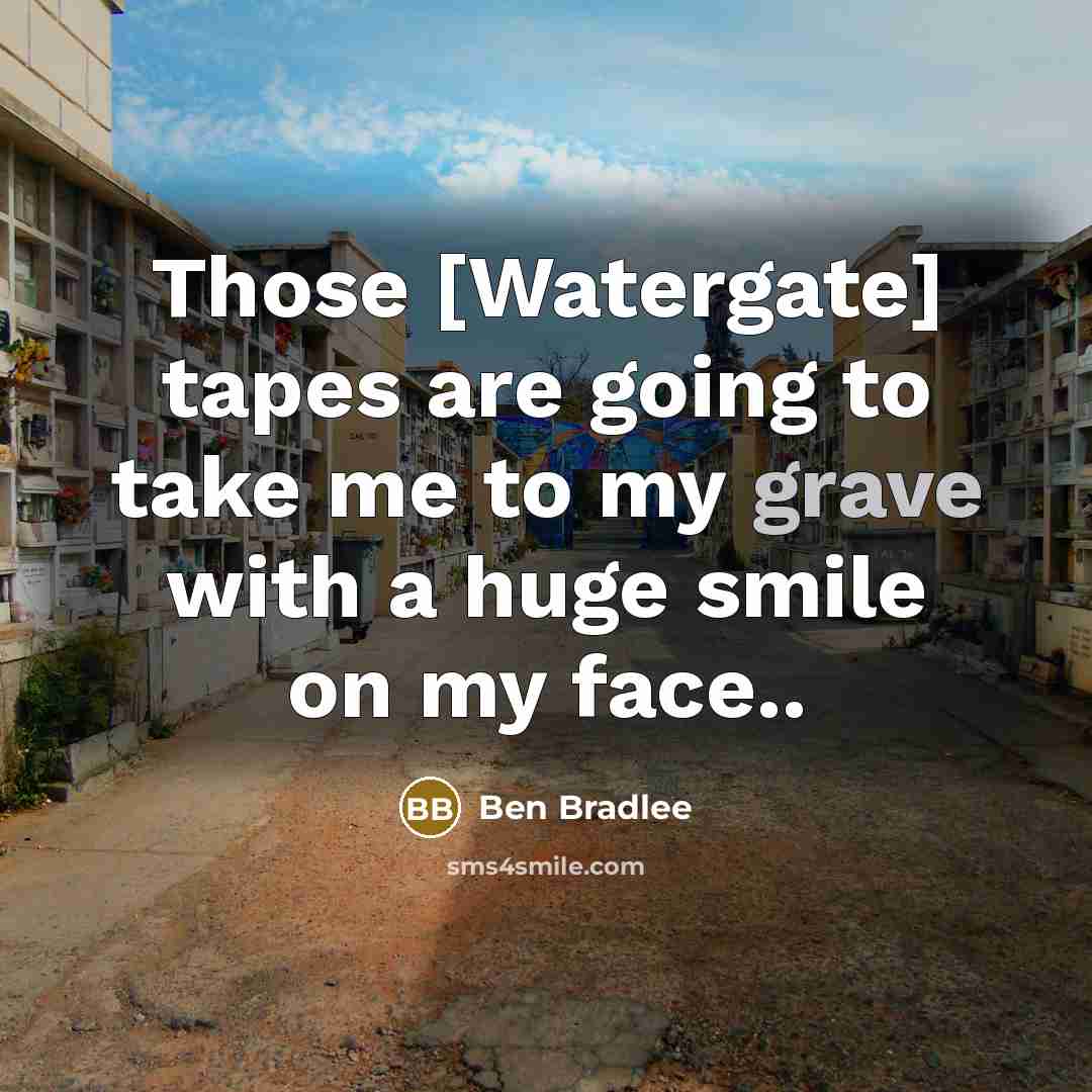 “Those [Watergate] tapes are going to take me to my…” quote by Ben Bradlee