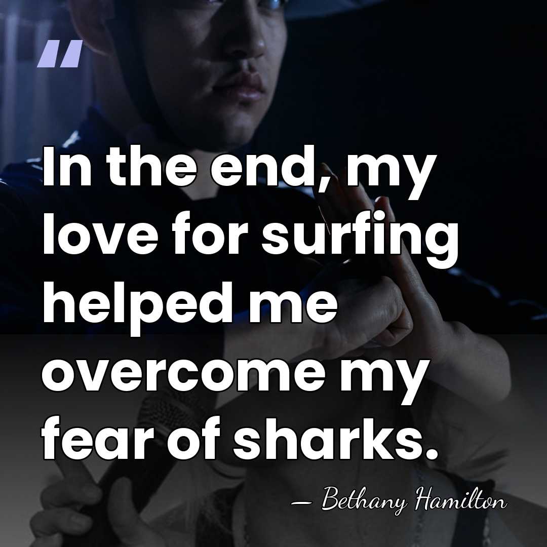 In the end, my love for surfing helped me overcome my fear&hellip; - Bethany Hamilton