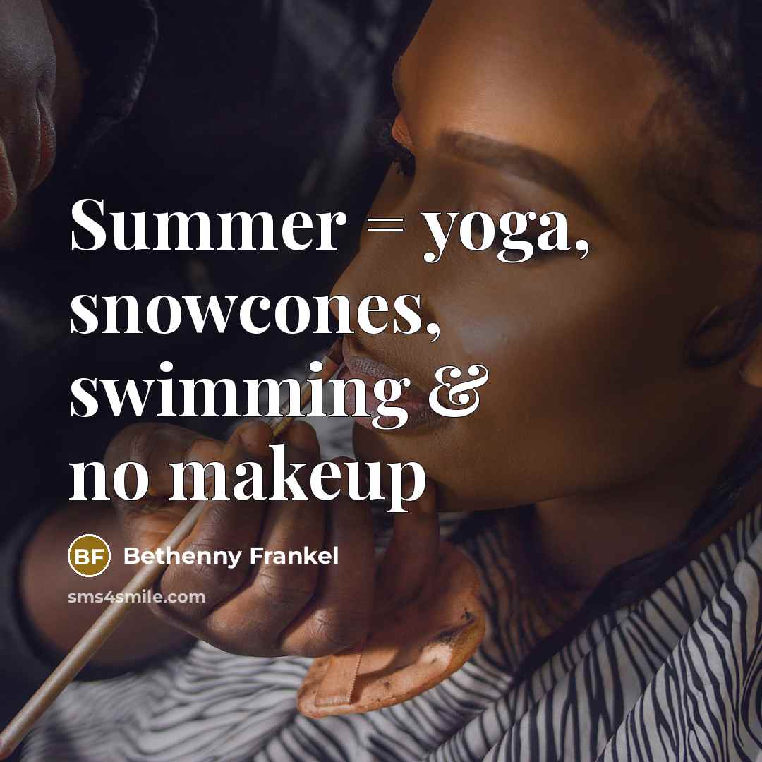 “Summer = yoga, snowcones, swimming & no makeup…” quote by Bethenny Frankel