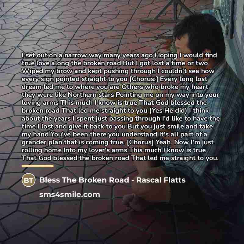 “I set out on a narrow way many years ago…” quote by Bless The Broken Road - Rascal Flatts