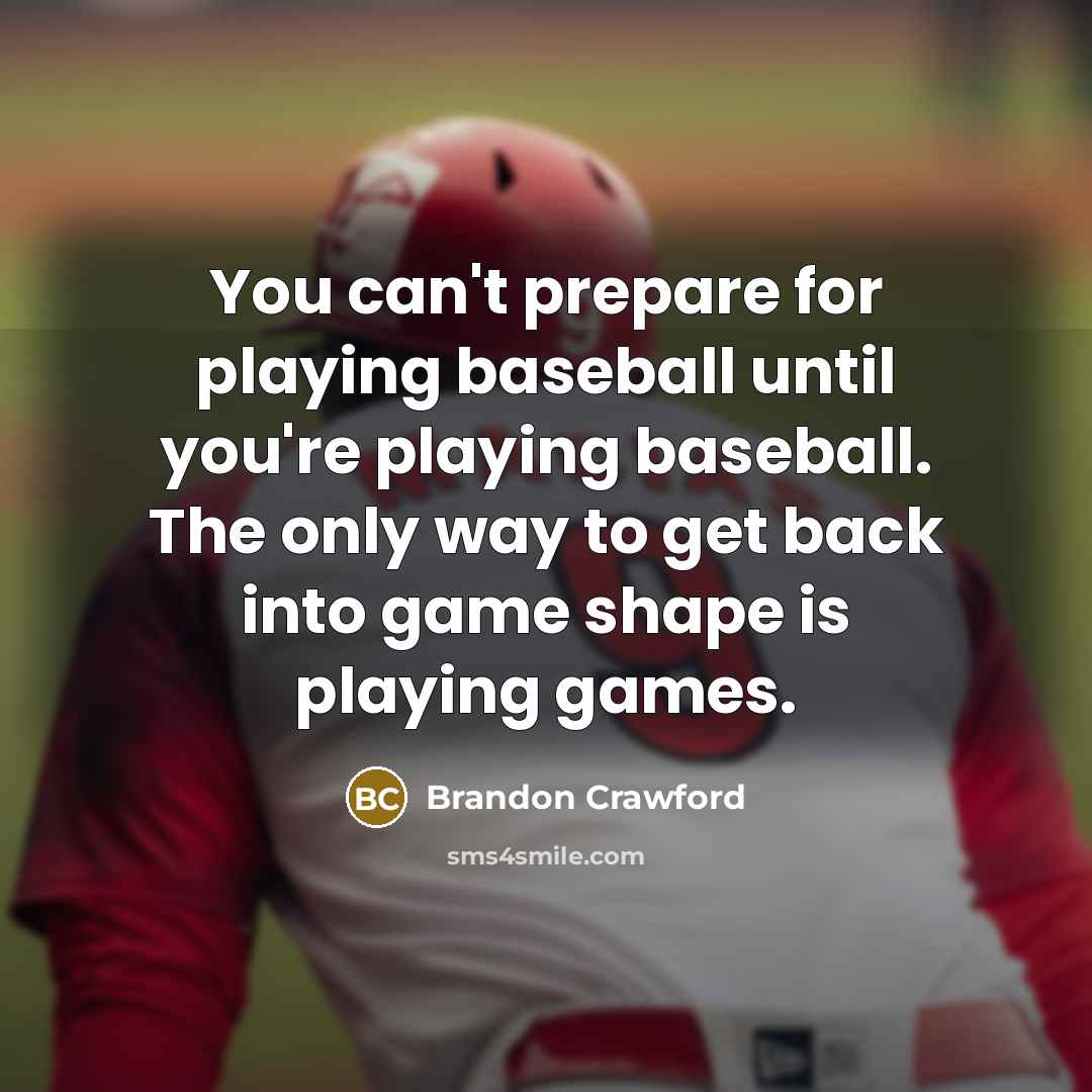 “You can't prepare for playing baseball until you're playing baseball.…” quote by Brandon Crawford