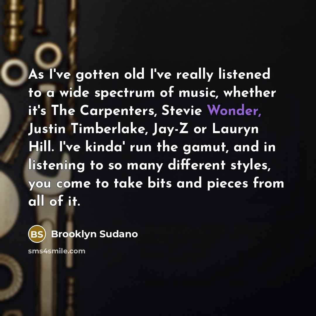 “As I've gotten old I've really listened to a wide…” quote by Brooklyn Sudano