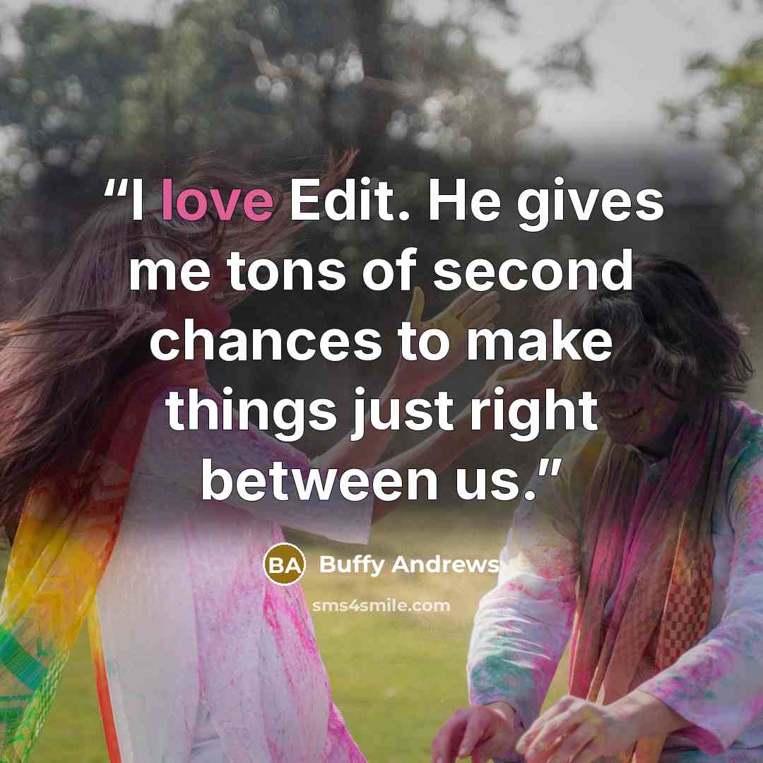 “I love Edit. He gives me tons of second chances to make things just right between us.” quote by Buffy Andrews