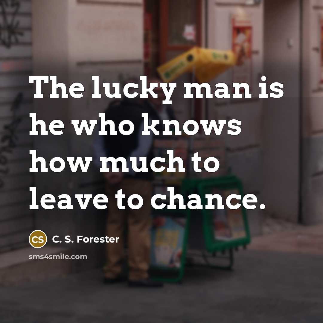 “The lucky man is he who knows how much to…” quote by C. S. Forester