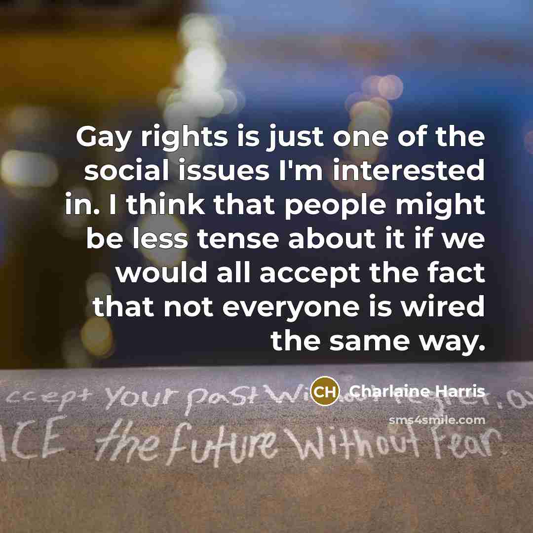 “Gay rights is just one of the social issues I'm…” quote by Charlaine Harris