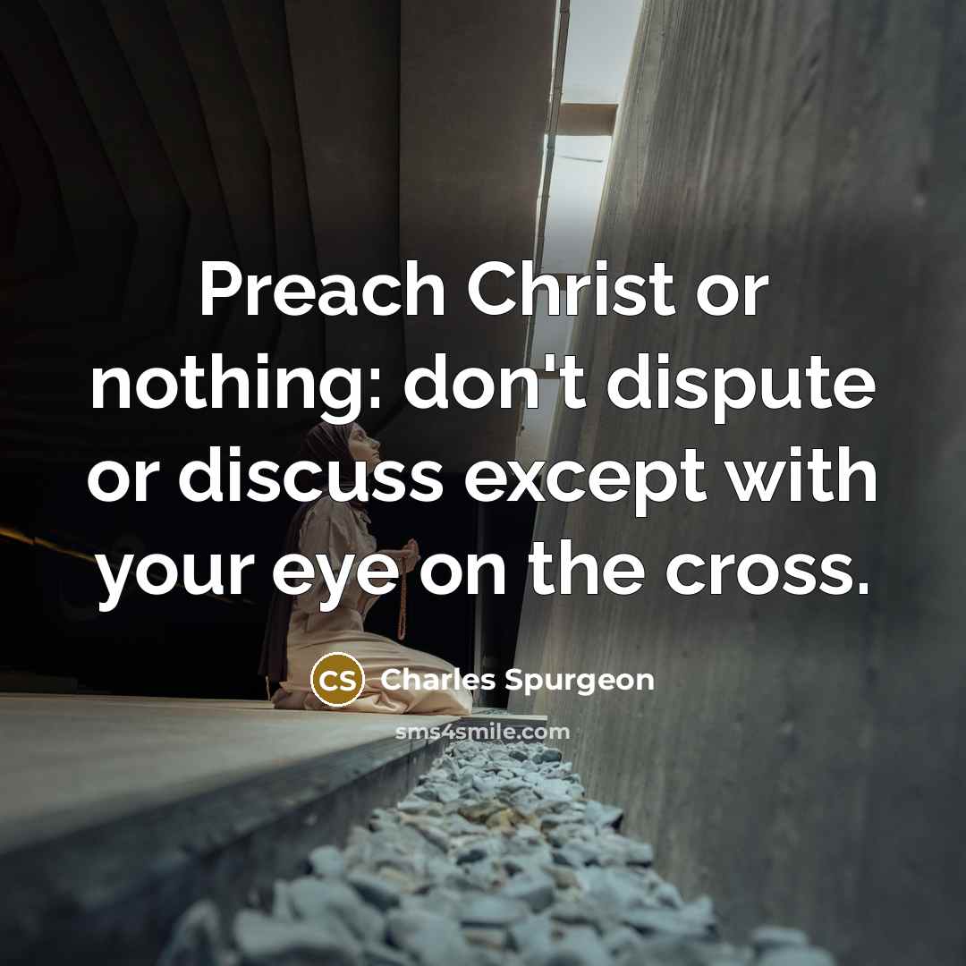 “Preach Christ or nothing: don't dispute or discuss except with…” quote by Charles Spurgeon